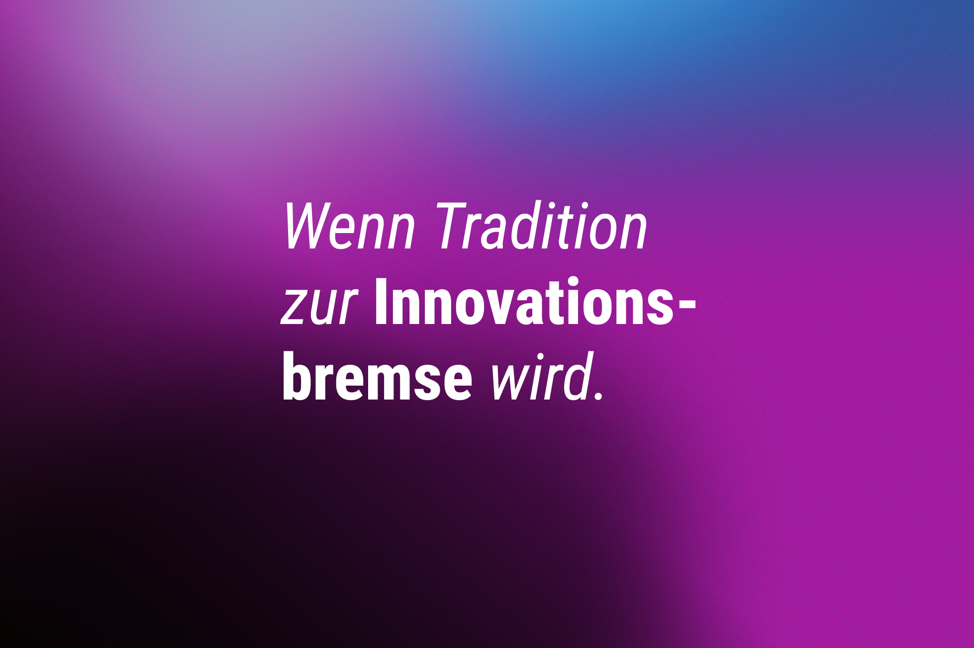 Wenn Tradition zur Innovations-bremse wird.